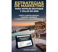 ESTRATEGIAS DE MARKETING PARA HOTELES BOUTIQUE Y VILLAS EN 2026: CAPTA CLIENTES IDEALES, MAXIMIZA INGRESOS Y CONQUISTA EL LUJO EXPERIENCIAL