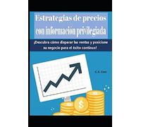 Estrategias De Precios Con Información Privilegiada: ¡Descubra Cómo Disparar Las Ventas Y Posicione Su Negocio Para El Éxito Continuo! (Spanish Edition)