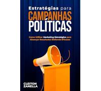 Estratégias para Campanhas Políticas: Como Utilizar Marketing Estratégico para Alcançar Resultados Eleitorais Eficazes