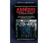 Estratégias Poderosas para Eliminar o Assédio Moral e Sexual no Ambiente de Trabalho: Um Guia Prático para Transformar a Cultura Organizacional e Promover a Segurança e o Respeito