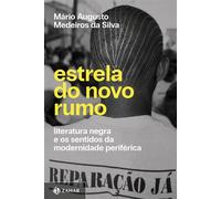 Estrela do novo rumo Literatura negra e os sentidos da modernidade periférica - Mário Augusto Medeiros da Silva - Zahar - ebook (ePub) - Livre