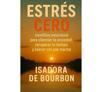 Estrés Cero: Método científico emocional para silenciar la ansiedad, recuperar tu tiempo y liderar con paz mental