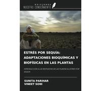 ESTRÉS POR SEQUÍA: ADAPTACIONES BIOQUÍMICAS Y BIOFÍSICAS EN LAS PLANTAS: INTRODUCCIÓN A LAS RESPUESTAS DE LAS PLANTAS AL ESTRÉS POR SEQUÍA