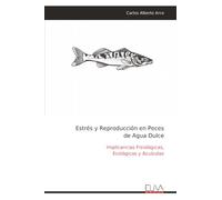Estrés y Reproducción en Peces de Agua Dulce: Implicancias Fisiológicas, Ecológicas y Acuícolas