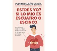 Estrés yo? Si lo mío es escuatro o escinco: El método ES3-ES4-ES5 para sobrevivir a tu jefe, a tu pareja y a ti mismo