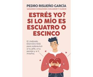 Estrés yo? Si lo mío es escuatro o escinco: El método ES3-ES4-ES5 para sobrevivir a tu jefe, a tu pareja y a ti mismo