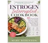 ESTROGEN INTERRUPTED COOKBOOK: 80 Hormone-Friendly Recipes and a Practical Meal Plan to Support Energy, Balance Mood, Improve Sleep, and Thrive Through Perimenopause