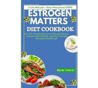 ESTROGEN MATTERS DIET COOKBOOK: 60+ easy Nourishing Recipes to Naturally Balance Hormones, Boost Energy and Thrive Through Menopause and Beyond
