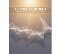 Estrogen Redefined: Bioidentical Hormones Beyond The Shadow Of Fear