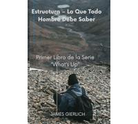 ESTRUCTURA: lLo Que Todo Hombre Debe Saber: Libro 1 de la Serie "What's Up"