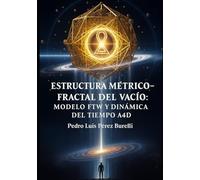 ESTRUCTURA MÉTRICO-FRACTAL DEL VACÍO: MODELO FTW Y DINÁMICA DEL TIEMPO A₄D: Del Caos Cuántico al Orden Fractal del Vacío