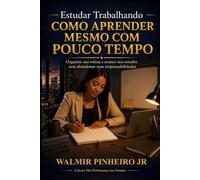 Estudar Trabalhando: Como Aprender Mesmo com Pouco Tempo: Organize sua rotina e avance nos estudos sem abandonar suas responsabilidades