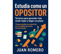 Estudia como un OPOSITOR: Técnicas para aprender más, rendir mejor y llegar a la plaza