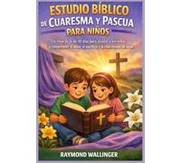 ESTUDIO BÍBLICO DE CUARESMA Y PASCUA PARA NIÑOS: Un viaje de fe de 40 días para ayudar a los niños a comprender el amor, el sacrificio y la resurrección de Jesús