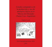 Estudio Comparativo De La Producción Y Uso De Artefactos Líticos En El Macizo Del Deseado (Santa Cruz, Argentina)