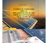 Estudio de viabilidad para la implementacion de una empresa fotovoltica en el Istmo de Tehuantepec