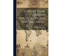 Estudio Sobre Las Ideas Políticas De José Antonio Saco ..