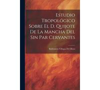 Estudio Tropológico Sobre El D. Quijote De La Mancha Del Sin Par Cervantes