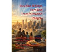 Estudios Bíblicos para Transformación Integral: Doctrinas, Principios Espirituales, y Conceptos Prácticos Para Individuaos y sus familias