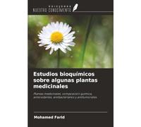 Estudios bioquímicos sobre algunas plantas medicinales: Plantas medicinales, composición química, antioxidantes, antibacterianos y antitumorales.