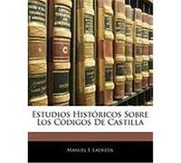 Estudios Histricos Sobre Los Cdigos de Castilla Ladreda, Manuel F. (Auteur)