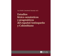 Estudios Léxico-Semánticos Y Pragmáticos Del Español Antioqueño Y Colombiano