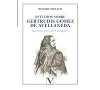 Estudios sobre Gertrudis Gómez de Avellaneda: (La reina mora del Camagüey)