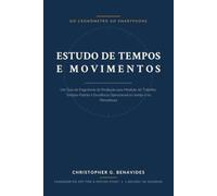 Estudo de Tempos e Movimentos: Do Cronômetro ao Smartphone: Um Guia de Engenharia de Produção para Medição do Trabalho, Tempos-Padrão e Excelência Operacional no Varejo e na Manufatura