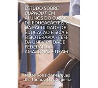 Estudo Sobre Burnout Em Alunos Do Curso De Educação Física Da Faculdade De Educação Física E Fisioterapia - Feff Da Universidade Federal Do Amazonas Ufam