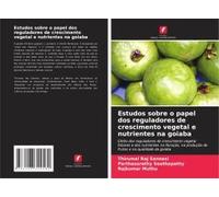 Estudos Sobre O Papel Dos Reguladores De Crescimento Vegetal E Nutrientes Na Goiaba