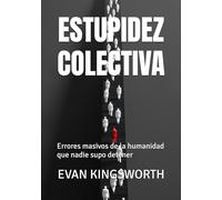 ESTUPIDEZ COLECTIVA: Errores masivos de la humanidad que nadie supo detener