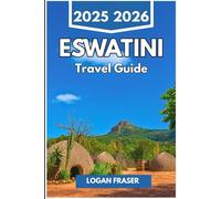 ESWATINI TRAVEL GUIDE 2025 2026: Real Journeys Through Nature, Culture, and Everyday Life in Southern Africa's Hidden Kingdom
