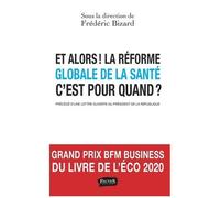 Et Alors ! La Réforme Globale De La Santé, C'est Pour Quand ? - Plaidoyer Pour Une Refondation De Notre Système De Santé Précédé D'une Lettre Ouverte Au Président De La République