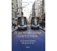 Et au milieu passe une frontiere - le grand geneve tel quon le vit