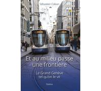 Et au milieu passe une frontiere - le grand geneve tel quon le vit Le Grand Genève tel qu'on le vit - Sébastien Colson - Slatkine - broché - Essai