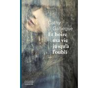 Et boire ma vie jusqu'à l'oubli - Cathy Galliegue - Emmanuelle Collas - broché - Roman