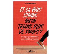 Et ça vous étonne qu'on ne trouve plus de profs ?: Pourquoi j'ai embrassé puis quitté la profession