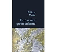 Philippa Motte – Et c'est moi qu'on enferme – Roman – Broché