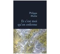 Philippa Motte – Et c'est moi qu'on enferme – Roman – Broché