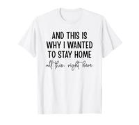Et c'est pourquoi je voulais rester à la maison tout cela ici T-Shirt