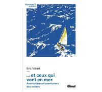 Et ceux qui vont en mer Aventurières et aventuriers des océans - Eric Vibart - Glénat - broché - Guide
