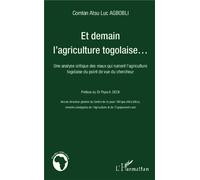 Et demain l'agriculture togolaise... Une analyse critique des maux qui ruinent l'agriculture togolaise du point de vue du chercheur - Comlan Atsu Luc Agbobli - L'harmattan - broché - Etude