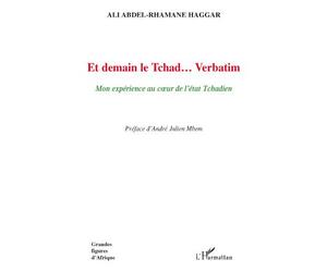 Et demain le Tchad... Verbatim Mon expérience au coeur de l'état Tchadien - Ali Abdel-Rhamane Haggar - L'harmattan - broché - Essai