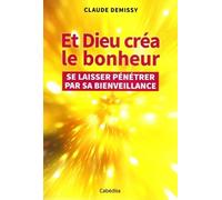 Et Dieu Créa Le Bonheur - Se Laisser Pénétrer Par Sa Bienveillance