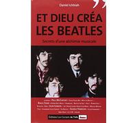 Et Dieu Créa Les Beatles - Secrets D'une Alchimie Musicale