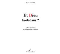 Et dieu la-dedans ? Eglise et sciences vers de nouveaux colloques - Essai - Pierre Egloff - L'harmattan - broché - Essai