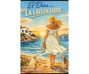 Et Dieu… la laissa libre: Un livre profondément humain, qui parle à toutes celles qui ont un jour ressenti le besoin de quitter la lumière pour rester vivantes.