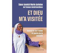Et Dieu m’a visitée: Convertie de l’islam et guérie de la maladie