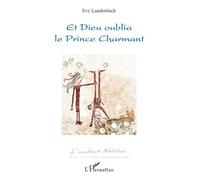 Et Dieu oublia le Prince Charmant - Eve Laudenback - L'harmattan - broché - Théâtre