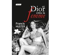 Et Dior créa la femme Francis Huster (Auteur)